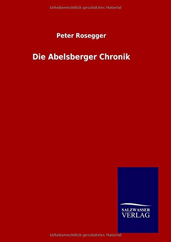 Cover for Peter Rosegger · Die Abelsberger Chronik (Hardcover Book) [German edition] (2014)