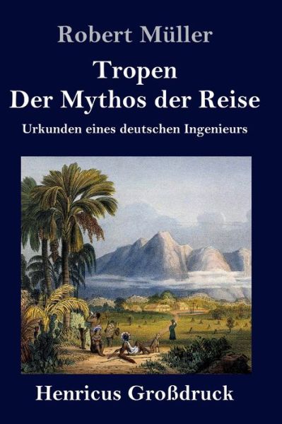 Cover for Robert Muller · Tropen. Der Mythos der Reise (Grossdruck): Urkunden eines deutschen Ingenieurs (Hardcover Book) (2020)