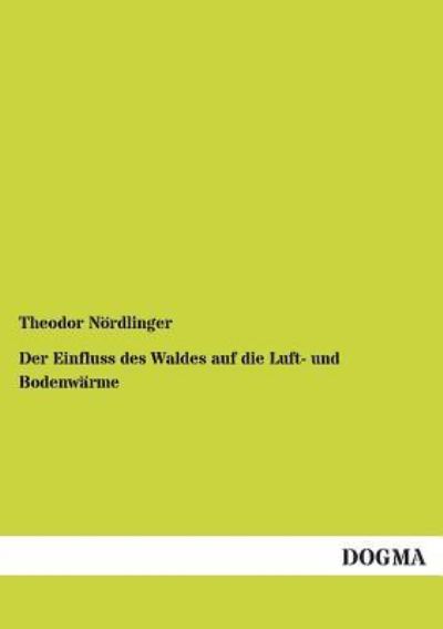 Cover for Theodor Nordlinger · Der Einfluss Des Waldes Auf Die Luft- Und Bodenwarme (Paperback Book) [German edition] (2013)