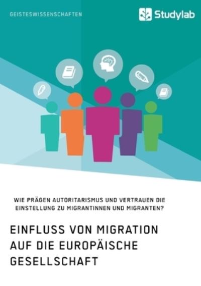 Einfluss von Migration auf die europaische Gesellschaft. Wie pragen Autoritarismus und Vertrauen die Einstellung zu Migrantinnen und Migranten? - Frieda Von Meding - Books - Studylab - 9783960959649 - May 26, 2021