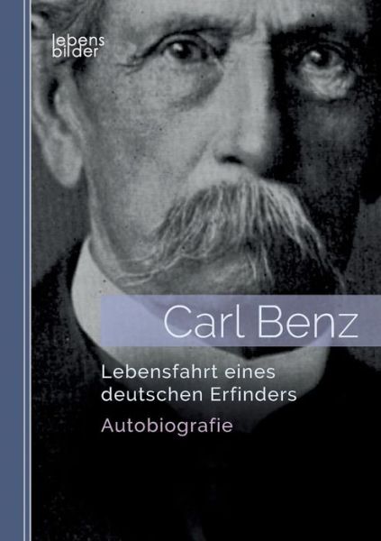 Carl Benz. Lebensfahrt eines deuts - Benz - Książki -  - 9783963370649 - 20 sierpnia 2018