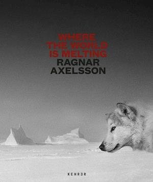 Cover for Ragnar Axelsson · Where the World is Melting (Inbunden Bok) (2021)