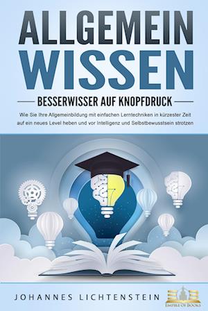 Cover for Johannes Lichtenstein · ALLGEMEINWISSEN - Besserwisser auf Knopfdruck: Wie Sie Ihre Allgemeinbildung mit einfachen Lerntechniken in kürzester Zeit auf ein neues Level heben und vor Intelligenz und Selbstbewusstsein strotzen (Book) (2023)