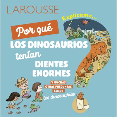 Cover for Ediciones Larousse · Explícame... por qué los dinosaurios tenían dientes enormes y muchas otras preguntas sobre los dinosaurios / pd. (Hardcover Book) (2022)