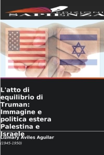 Cover for Lizmary Aviles Aguilar · L'atto di equilibrio di Truman: Immagine e politica estera Palestina e Israele (Paperback Book) (2023)