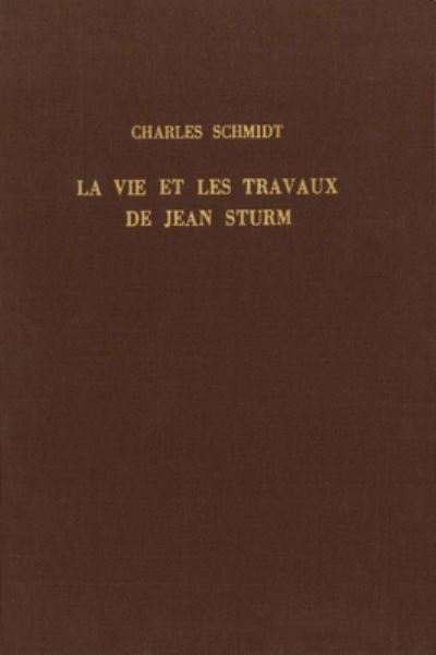 Cover for Charles Schmidt · Vie et les Travaux de Jean Sturm, Premier Recteur du Gymnase et de l'Académie de Strasbourg (Buch) (1971)