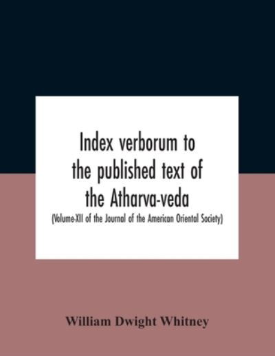 Cover for William Dwight Whitney · Index Verborum To The Published Text Of The Atharva-Veda (Volume-Xii Of The Journal Of The American Oriental Society) (Paperback Bog) (2020)