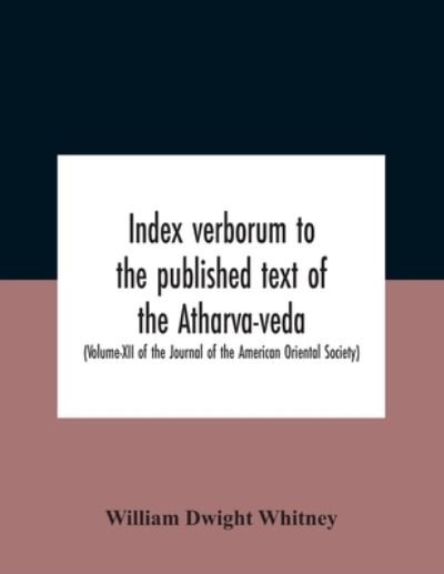Cover for William Dwight Whitney · Index Verborum To The Published Text Of The Atharva-Veda (Volume-Xii Of The Journal Of The American Oriental Society) (Paperback Book) (2020)