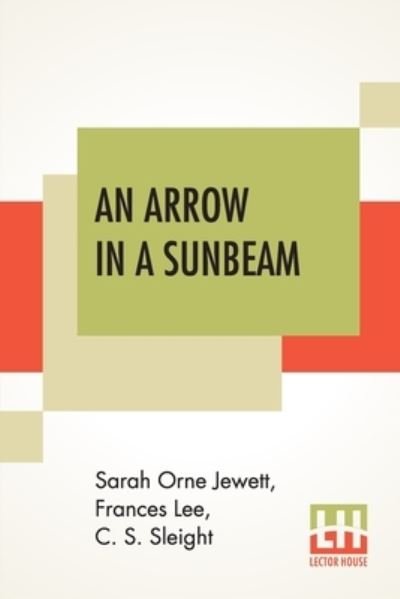 An Arrow In A Sunbeam - Sarah Orne Jewett - Livres - Lector House - 9789354200649 - 30 septembre 2020