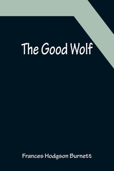 The Good Wolf - Frances Hodgson Burnett - Books - Alpha Edition - 9789356152649 - April 11, 2022