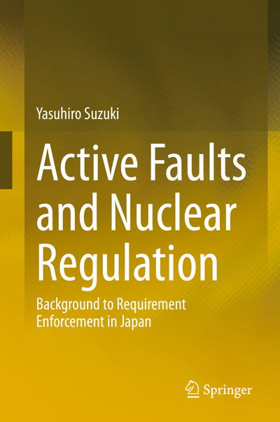 Cover for Yasuhiro Suzuki · Active Faults and Nuclear Regulation: Background to Requirement Enforcement in Japan (Gebundenes Buch) [1st ed. 2020 edition] (2020)