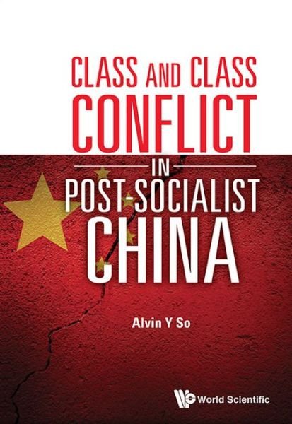 Cover for So, Alvin Y (Hong Kong Univ Of Sci &amp; Tech, Hong Kong) · Class And Class Conflict In Post-socialist China (Hardcover bog) (2013)