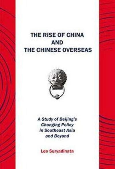 Cover for Leo Suryadinata · The Rise of China and the Chinese Overseas: A Study of Beijing's Changing Policy in Southeast Asia and Beyond (Paperback Book) (2017)