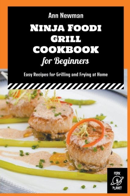 Cover for Ann Newman · Ninja Foodi Grill Cookbook for Beginners: Easy Recipes for Grilling and Frying at Home - Ann Newman Ninja Foodi Cookbooks (Taschenbuch) (2022)