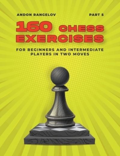 Cover for Andon Rangelov · 160 Chess Exercises for Beginners and Intermediate Players in Two Moves, Part 5 - Tactics Chess from First Moves (Paperback Bog) (2022)