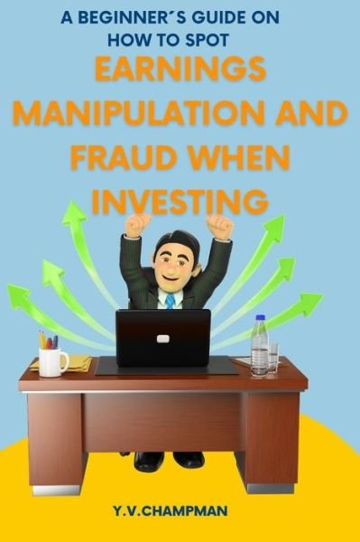 Cover for Y V Champman · A Beginners Guide on how to spot Earnings Manipulation and Fraud when Investing (Pocketbok) (2021)