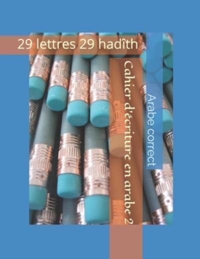 Cover for Arabe Correct · Cahier d'ecriture en arabe 2: 29 lettres 29 hadith - Livret d'Ecriture En Arabe (Taschenbuch) (2020)