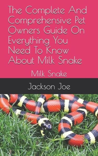 Cover for Joe Jackson · The Complete And Comprehensive Pet Owners Guide On Everything You Need To Know About Milk Snake (Paperback Bog) (2020)