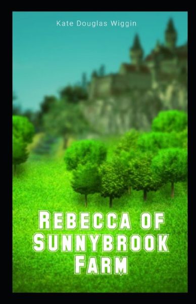 Rebecca of Sunnybrook Farm Illustrated - Kate Douglas Wiggin - Books - Independently Published - 9798741013649 - April 19, 2021