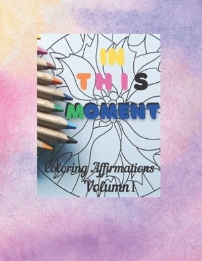 In This Moment - 21 Unique Mandala Adult Coloring pages with an Affirmation to Focus On: Coloring Book Affirmations-Perfect for grounding, stress relief and relaxation. - Nyrell B - Livros - Independently Published - 9798741732649 - 21 de abril de 2021