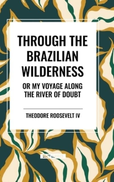 Cover for Roosevelt, Theodore, IV · Through the Brazilian Wilderness: Or My Voyage Along the River of Doubt (Innbunden bok) (2024)