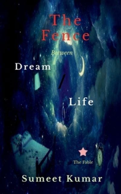 Cover for Sumeet Kumar · The Fence Between Dream and Life: The Fable (Pocketbok) (2021)