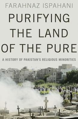 Cover for Ispahani, Farahnaz (Public Policy Scholar, Public Policy Scholar, Woodrow Wilson Center for Scholars) · Purifying the Land of the Pure: A History of Pakistan's Religious Minorities (Hardcover bog) (2017)