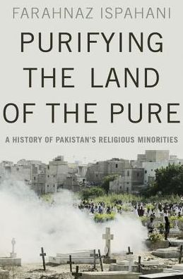 Cover for Ispahani, Farahnaz (Public Policy Scholar, Public Policy Scholar, Woodrow Wilson Center for Scholars) · Purifying the Land of the Pure: A History of Pakistan's Religious Minorities (Hardcover Book) (2017)