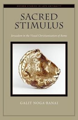 Cover for Noga-Banai, Galit (History of Art Department, History of Art Department, Hebrew University of Jerusalem) · Sacred Stimulus: Jerusalem in the Visual Christianization of Rome - Oxford Studies in Late Antiquity (Hardcover bog) (2018)