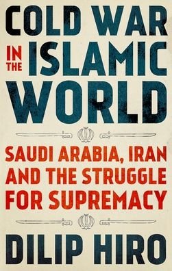 Cold War in the Islamic World - Dilip Hiro - Books - Oxford University Press - 9780190944650 - March 1, 2019