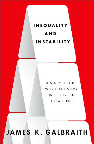 Cover for Galbraith, James K. (Lloyd M. Bentsen Jr. Chair in Government / Business Relations and Professor of Government, Lloyd M. Bentsen Jr. Chair in Government / Business Relations and Professor of Government, University of Texas at Austin) · Inequality and Instability: A Study of the World Economy Just Before the Great Crisis (Hardcover Book) (2012)