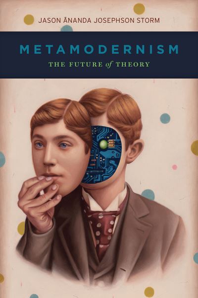 Cover for Jason Ananda Josephson Storm · Metamodernism: The Future of Theory (Paperback Book) (2021)