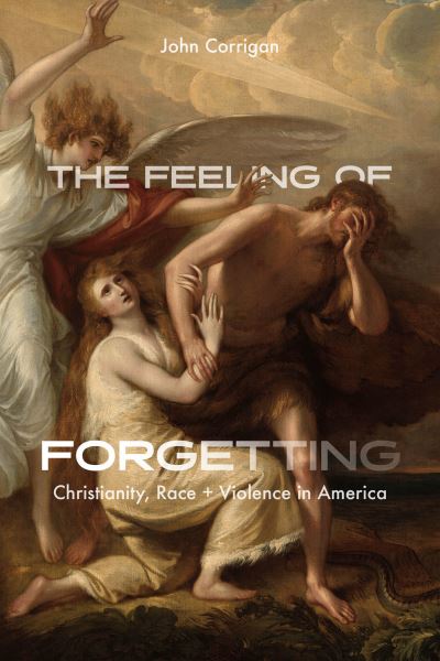 Cover for John Corrigan · The Feeling of Forgetting: Christianity, Race, and Violence in America (Paperback Book) (2023)