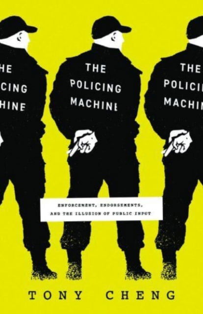 Cover for Tony Cheng · The Policing Machine: Enforcement, Endorsements, and the Illusion of Public Input (Paperback Book) (2024)