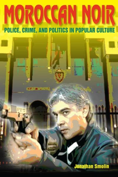 Cover for Jonathan Smolin · Moroccan Noir: Police, Crime, and Politics in Popular Culture - Public Cultures of the Middle East and North Africa (Paperback Book) (2013)