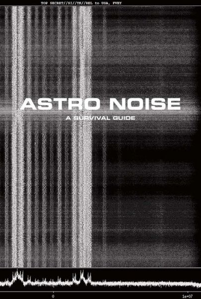 Cover for Laura Poitras · Astro Noise: A Survival Guide for Living Under Total Surveillance (Paperback Book) (2016)