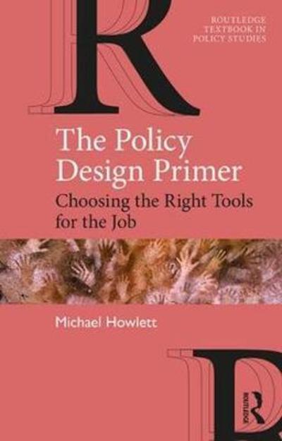 Cover for Howlett, Michael (Simon Fraser University, Canada.) · The Policy Design Primer: Choosing the Right Tools for the Job - Routledge Textbooks in Policy Studies (Paperback Book) (2019)