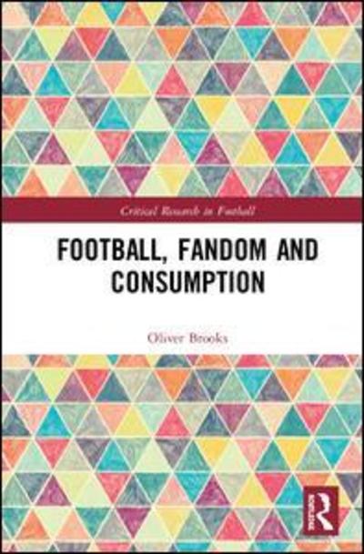 Cover for Oliver Brooks · Football, Fandom and Consumption - Critical Research in Football (Hardcover Book) (2019)