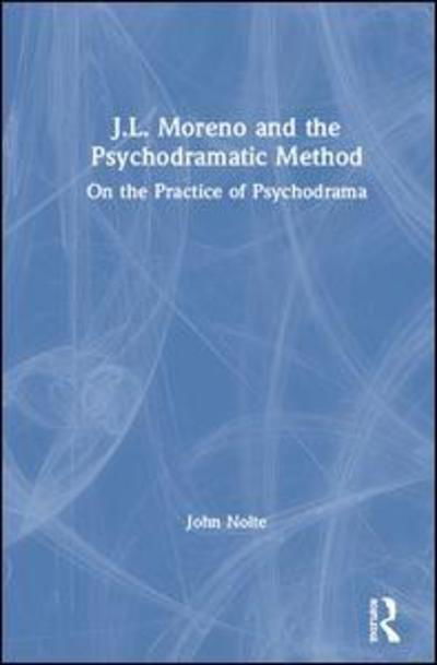 Cover for Nolte, John (Trial Lawyers College, Wyoming, USA) · J.L. Moreno and the Psychodramatic Method: On the Practice of Psychodrama (Hardcover Book) (2019)