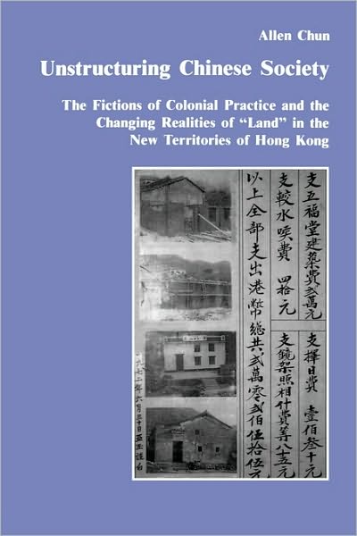 Cover for Allen Chun · Unstructuring Chinese Society: The Fictions of Colonial Practice and the Changing Realities of &quot;Land&quot; in the New Territories of Hong Kong (Paperback Book) (2002)