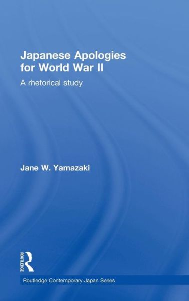 Cover for Yamazaki, Jane (Wayne State University, USA) · Japanese Apologies for World War II: A Rhetorical Study - Routledge Contemporary Japan Series (Hardcover Book) (2005)