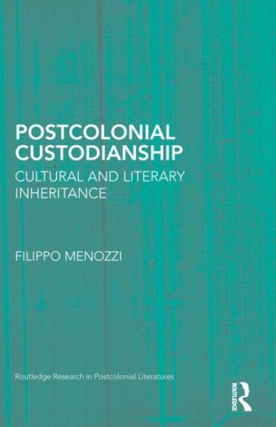 Cover for Menozzi, Filippo (University of Kent, UK) · Postcolonial Custodianship: Cultural and Literary Inheritance - Routledge Research in Postcolonial Literatures (Hardcover Book) (2014)