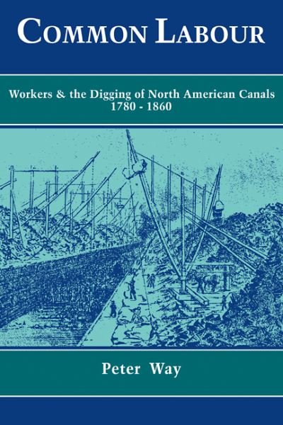 Cover for Way, Peter (University of Sussex) · Common Labour: Workers and the Digging of North American Canals 1780–1860 (Paperback Bog) (2009)