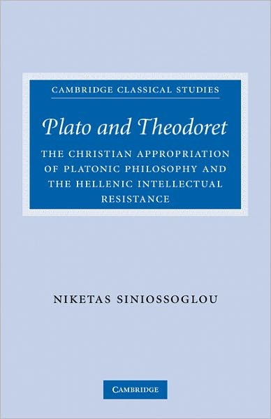 Cover for Niketas Siniossoglou · Plato and Theodoret: The Christian Appropriation of Platonic Philosophy and the Hellenic Intellectual Resistance - Cambridge Classical Studies (Paperback Book) (2011)