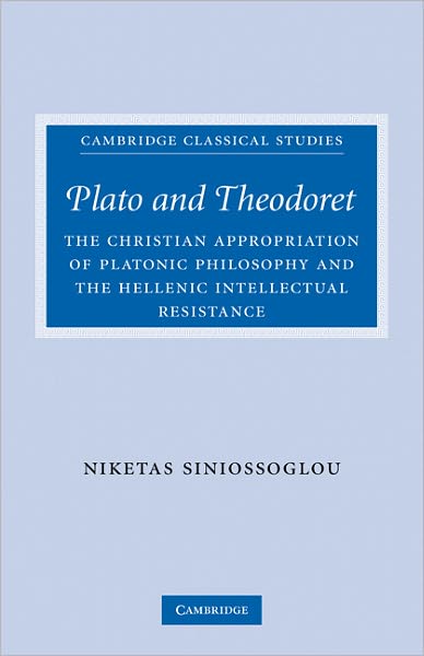 Cover for Niketas Siniossoglou · Plato and Theodoret: The Christian Appropriation of Platonic Philosophy and the Hellenic Intellectual Resistance - Cambridge Classical Studies (Paperback Book) (2011)