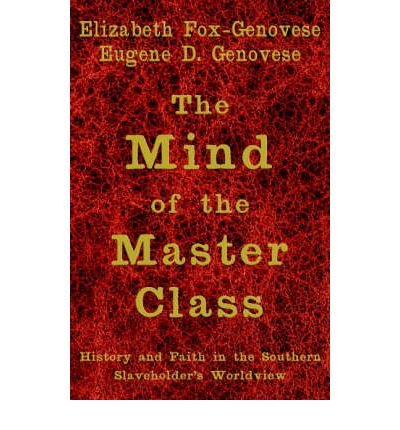 Cover for Fox-Genovese, Elizabeth (Emory University, Atlanta) · The Mind of the Master Class: History and Faith in the Southern Slaveholders' Worldview (Gebundenes Buch) (2005)