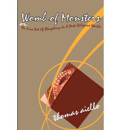 Cover for Thomas Aiello · Womb of Monsters: Or, the Fine Art of Blasphemy in a Post-religious World (Pocketbok) (2001)