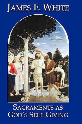 Sacraments As God's Self-giving: Revised - James F. White - Books - Abingdon Press - 9780687095650 - October 1, 2001