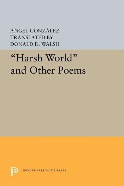 Cover for Angel Gonzalez · Harsh World and Other Poems - Princeton Legacy Library (Paperback Book) (2015)