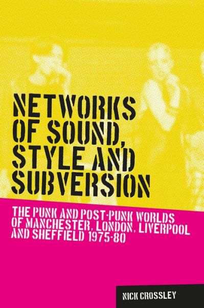 Cover for Nick Crossley · Networks of Sound, Style and Subversion: The Punk and Post–Punk Worlds of Manchester, London, Liverpool and Sheffield, 1975–80 - Music and Society (Paperback Bog) (2015)